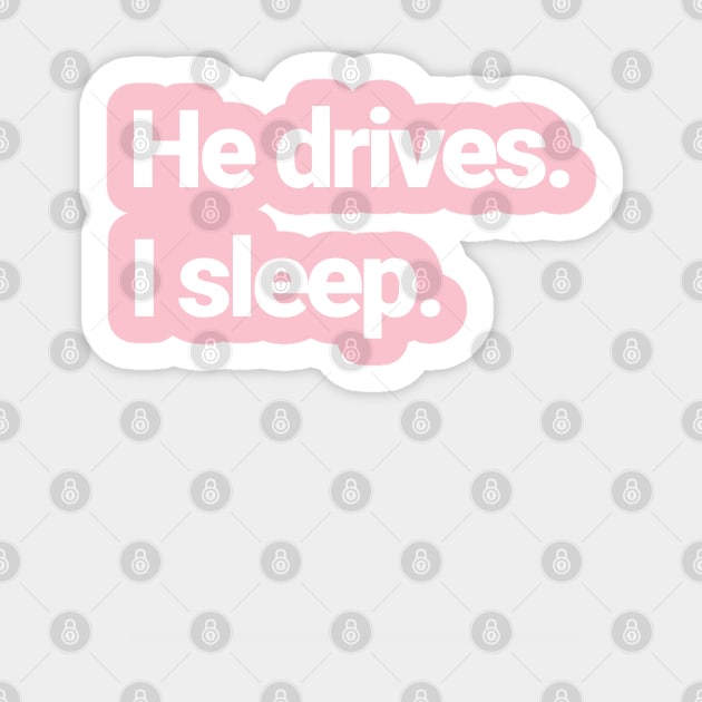 He drives, I sleep. Sticker by Farm Road Mercantile 